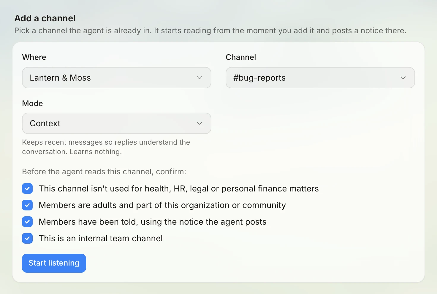 The Add a channel form. Where is set to Lantern & Moss and Channel to #bug-reports. Mode is Context, described as 'Keeps recent messages so replies understand the conversation. Learns nothing.' Under 'Before the agent reads this channel, confirm:' four boxes are ticked: the channel isn't used for health, HR, legal or personal finance matters; members are adults and part of this organization or community; members have been told, using the notice the agent posts; and this is an internal team channel. A Start listening button sits below.